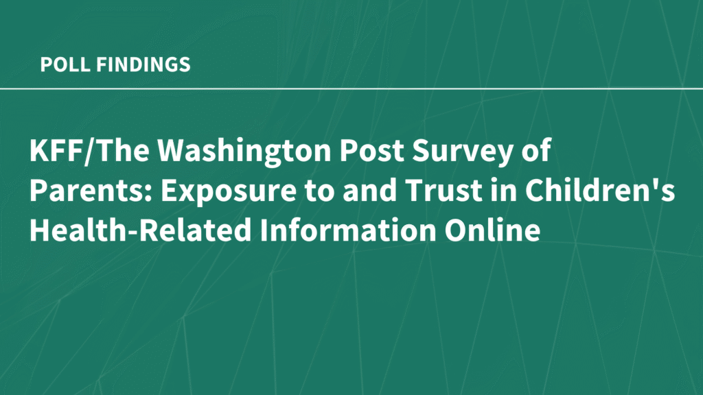 KFF/The Washington Post Survey of Parents: Exposure to and Trust in Children's Health-Related Information Online