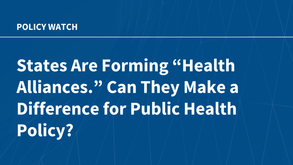 States Are Forming “Health Alliances.” Can They Make a Difference for Public Health Policy?