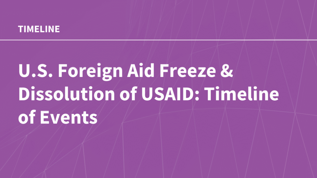 U.S. Foreign Aid Freeze & Dissolution of USAID: Timeline of Events U.S. Foreign Aid Freeze & Dissolution of USAID: Timeline of Events