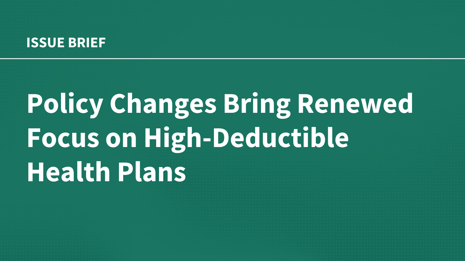 Policy Changes Bring Renewed Focus on High-Deductible Health Plans 