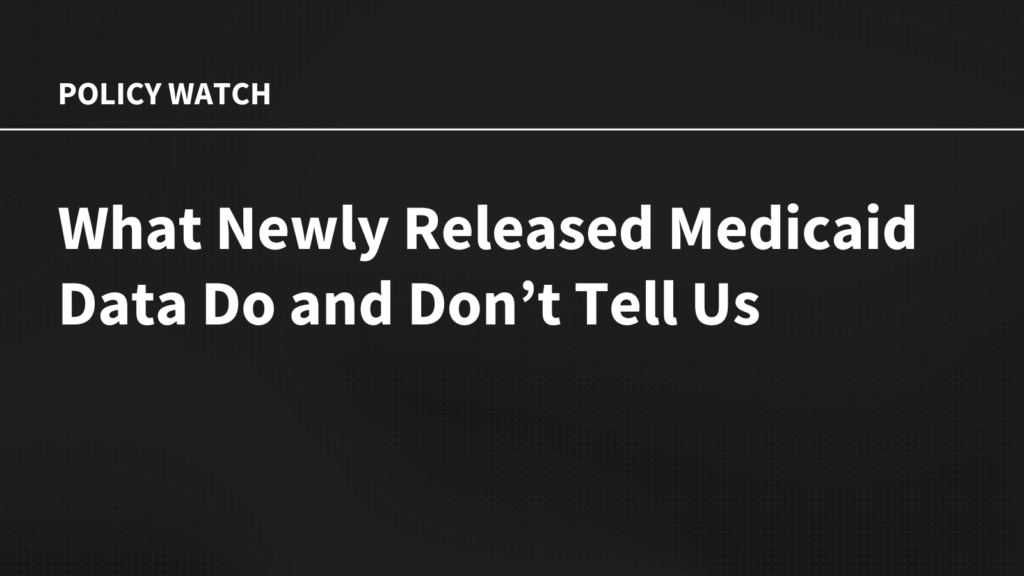 What Newly Released Medicaid Data Do and Don’t Tell Us