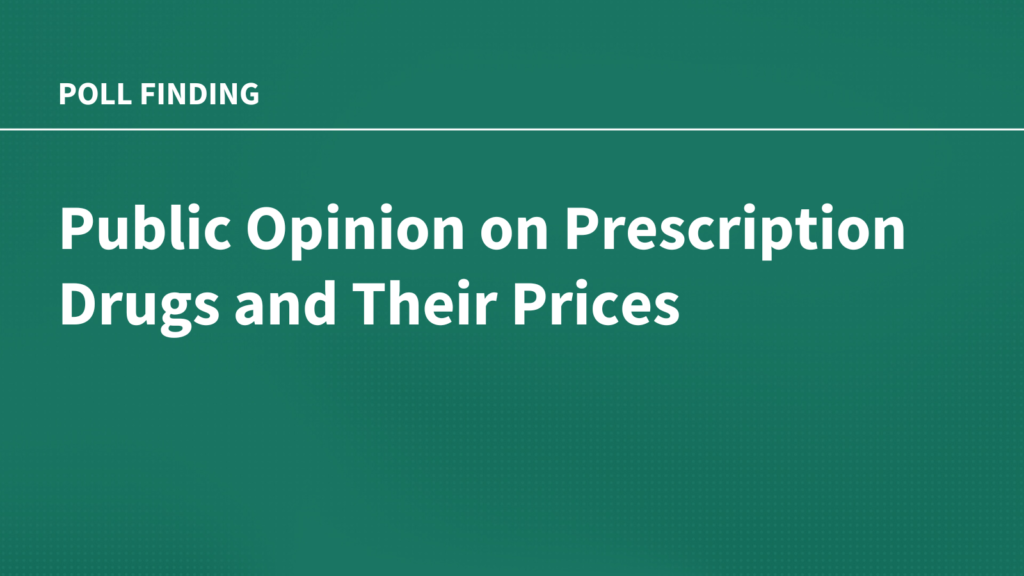 Public Opinion on Prescription Drugs and Their Prices Public Opinion on Prescription Drugs and Their Prices