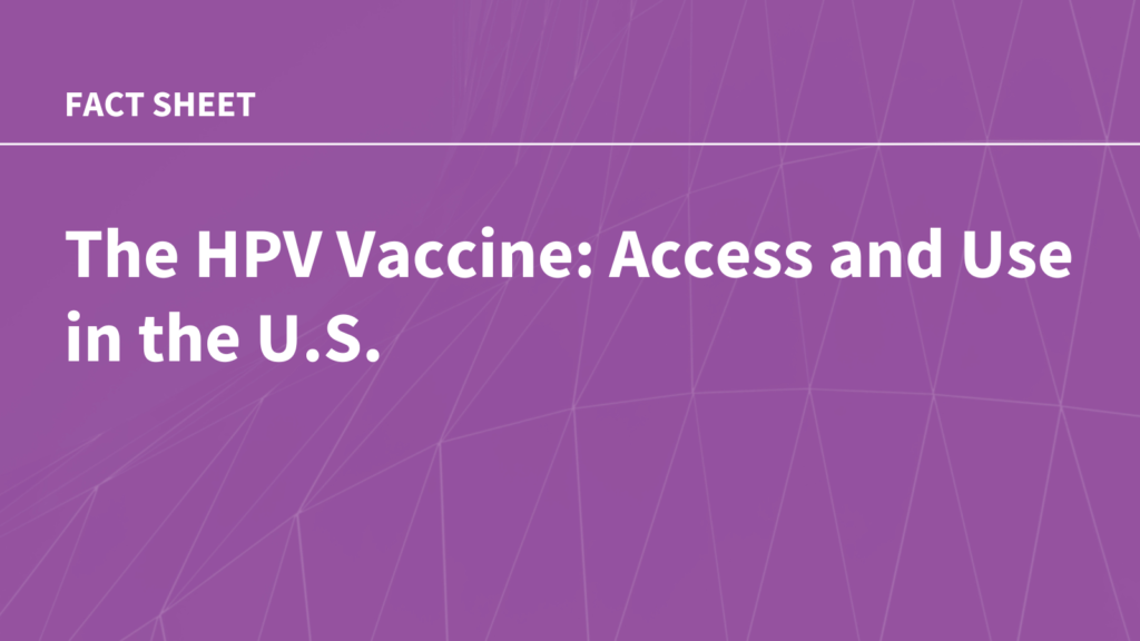 The HPV Vaccine: Access and Use in the U.S. The HPV Vaccine: Access and Use in the U.S.