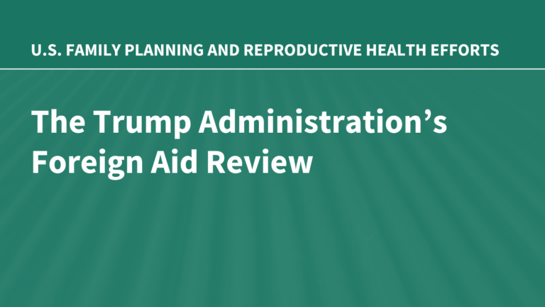 The Trump Administration’s Foreign Aid Review: Status of U.S. Family Planning and Reproductive Health Efforts