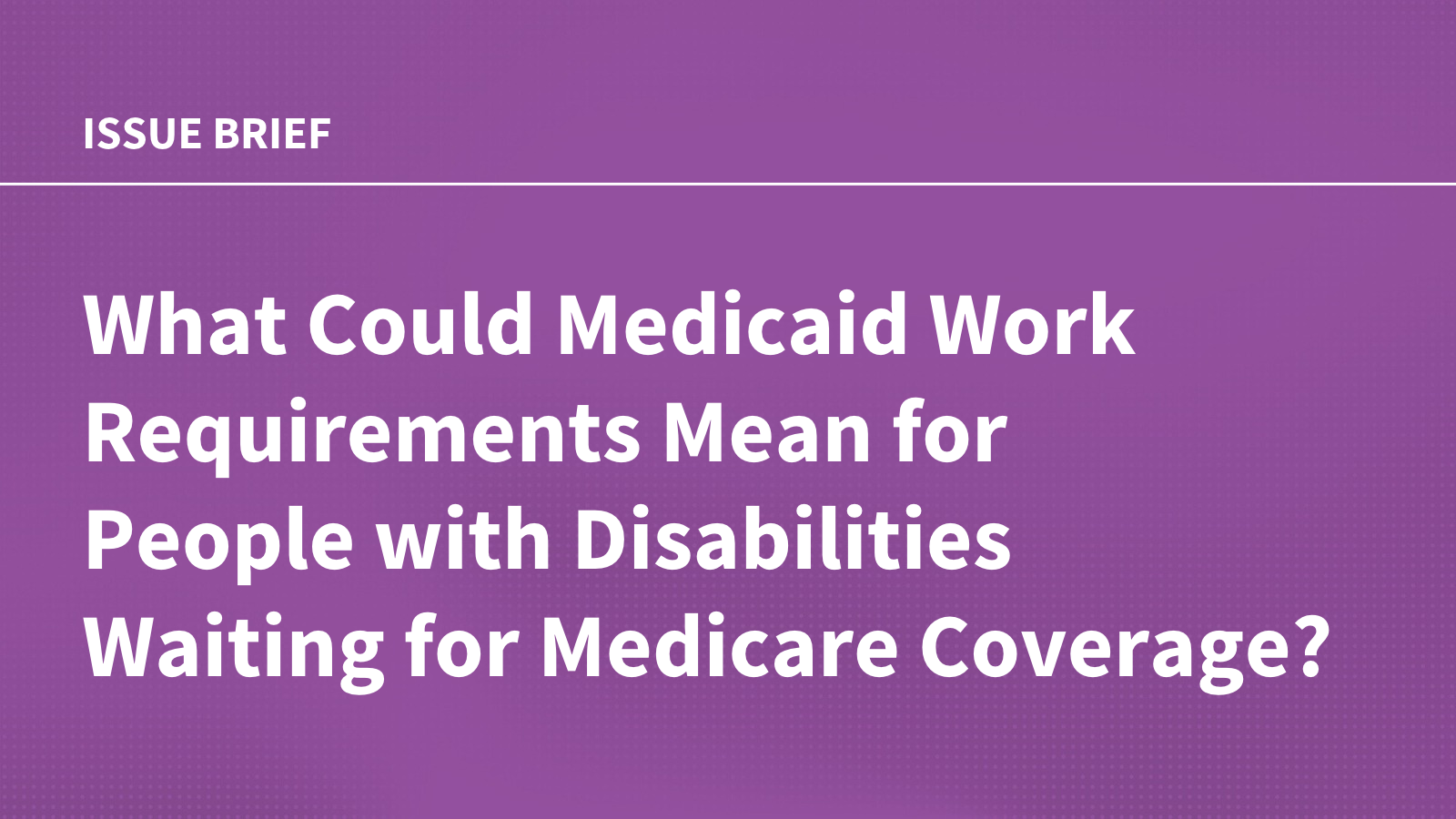 What Could Medicaid Work Requirements Mean for People with Disabilities Waiting for Medicare Coverage?